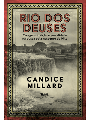 Rio dos Deuses: Coragem, Traição e Genialidade na Busca pela Nascente do Nilo