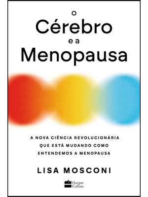 O Cérebro e a Menopausa: a Nova Ciência Revolucionária Que Está Mudando Como Entendemos a Menopausa