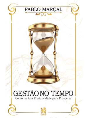 Gestão do Tempo - Como Ter Alta Produtividade para Prosperar