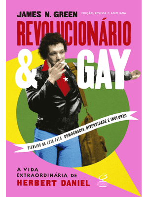 Revolucionário e Gay: a Vida Extraordinária de Herbert Daniel (Edição Revista e Ampliada)