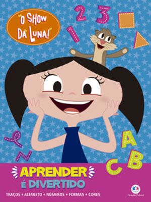 O Show da Luna - Aprender É Divertido: Traços, Alfabeto, Números, Formas e Cores