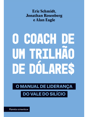 O Coach de Um Trilhão de Dólares: o Manual de Liderança do Vale do Silício - 2ª Edição