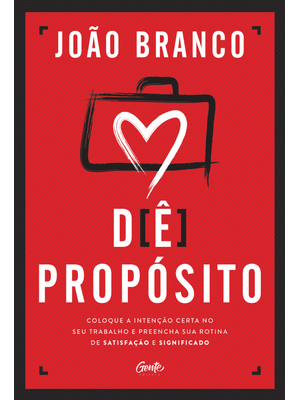 Dê Propósito: Coloque a Intenção Certa no Seu Trabalho e Preencha Sua Rotina de Satisfação e Signifi