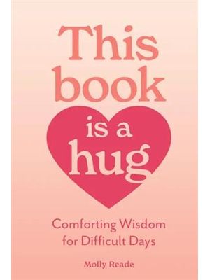 This Book Is a Hug - Comforting Wisdom For Difficult Days