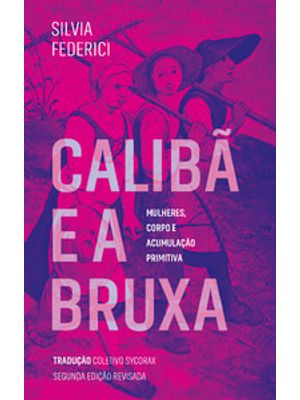 Calibã e a Bruxa: Mulheres, Corpo e Acumulação Primitiva