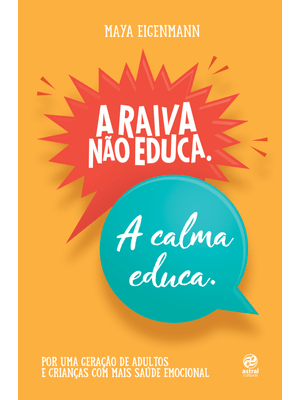 A Raiva Não Educa. a Calma Educa.: por Uma Geração de Adultos e Crianças com Mais Saúde Emocional