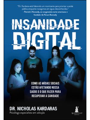 Insanidade Digital: Como as Mídias Sociais Estão Afetando Nossa Saúde e o Que Fazer para Recuperar a