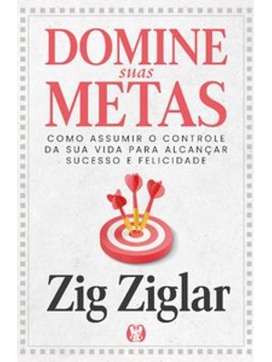 Domine Suas Metas: Como Assumir o Controle da Sua Vida para Alcançar Sucesso e Felicidade