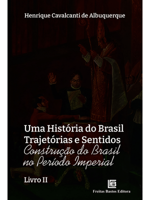 Uma História do Brasil Trajetórias e Sentidos: Construção do Brasil no Período Imperial - Livro Ii