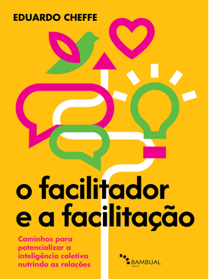 O Facilitador e a Facilitação: Caminhos para Potencializar a Inteligência Coletiva Nutrindo as Relaç