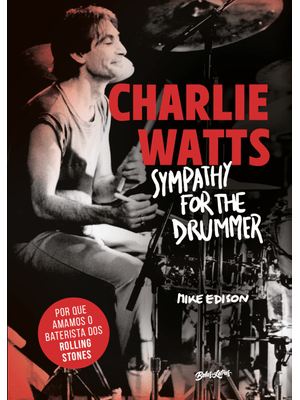 Charlie Watts: Sympathy For The Drummer (Em Português): por Que Amamos o Baterista dos Rolling Stone