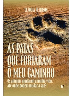 As Patas Que Forjaram o Meu Caminho - os Animais Mudaram a Minha Vida. Até Onde Podem Mudar a Sua?
