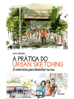 A Prática do Urban Sketching: 25 Exercícios para Desenhar na Rua