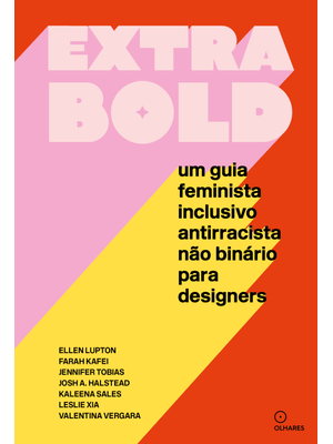 Extra Bold: Um Guia Feminista, Inclusivo, Antirracista, Não Binário para Designers