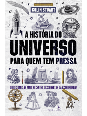 A História do Universo para Quem Tem Pressa: do Big Bang Às Mais Recentes Descobertas da Astronomia!