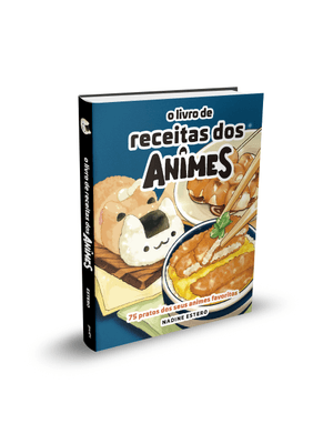 O Livro de Receitas dos Animes: 75 Pratos dos Seus Animes Preferidos