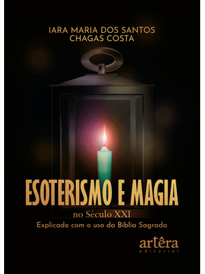Esoterismo e Magia no Século Xxi: Explicado com o Uso da Bíblia Sagrada