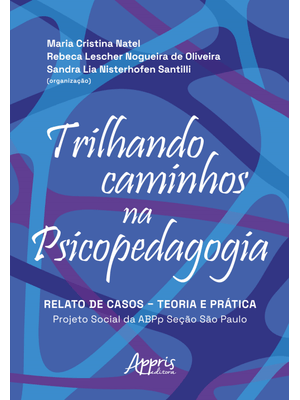 Trilhando Caminhos na Psicopedagogia: Relato de Casos – Teoria e Prática: Projeto Social da Abpp Seç