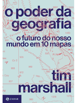 O Poder da Geografia: o Futuro do Nosso Mundo em 10 Mapas