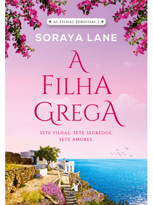 A Filha Grega (As Filhas Perdidas - Livro 3): Sete Filhas. Sete Segredos. Sete Amores.