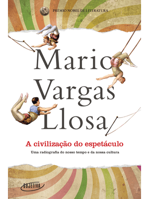 A Civilização do Espetáculo: Uma Radiografia do Nosso Tempo e da Nossa Cultura