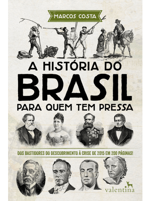 A História do Brasil para Quem Tem Pressa: dos Bastidores do Descobrimento À Crise de 2015 em 200 Pá