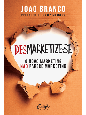 Desmarketize-Se: o Novo Marketing Não Parece Marketing