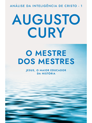 O Mestre dos Mestres (Ana´Lise da Intelige^Ncia de Cristo – Livro 1): Jesus, o Maior Educador da His