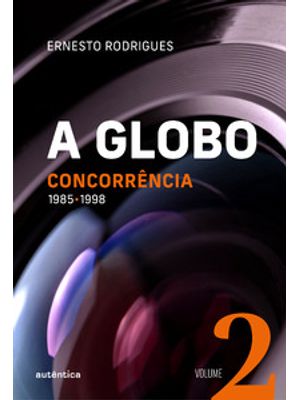 A Globo - Vol. 2 - Concorrência: 1985 - 1998