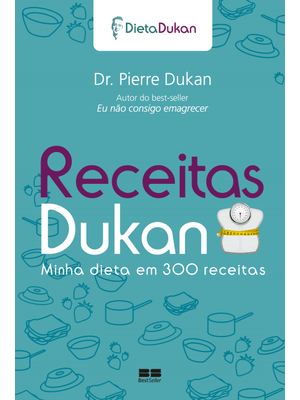 Receitas Dukan: Minha Dieta em 300 Receitas: Minha Dieta em 300 Receitas