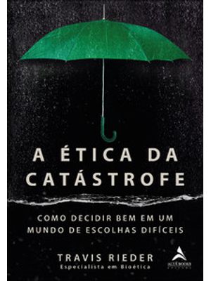 A Ética da Catástrofe: Como Escolher Bem em Um Mundo de Escolhas Difíceis
