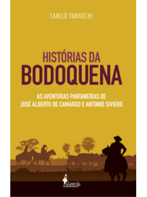 Histórias da Bodoquena: as Aventuras Pantaneiras de José Alberto de Camargo e Antonio Siviero