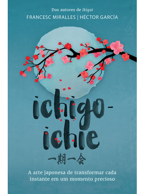 Ichigo-Ichie: a Arte Japonesa de Transformar Cada Instante em Um Momento Precioso