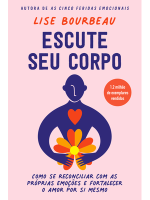 Escute Seu Corpo: Como Se Reconciliar com as Próprias Emoções e Fortalecer o Amor por Si Mesmo