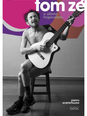 Tom Zé: o Último Tropicalista