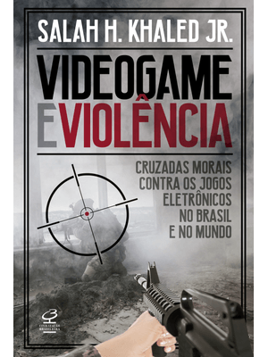 Videogame e Violência: Cruzadas Morais contra os Jogos Eletrônicos no Brasil e no Mundo