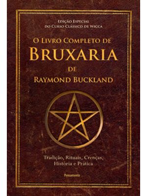 O Livro Completo de Bruxaria de Raymond Buckland: Tradição, Rituais, Crenças, História e Prática