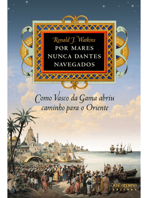 Por Mares Nunca Dantes Navegados: Como Vasco da Gama Abriu Caminho para o Oriente: Como Vasco da Gam