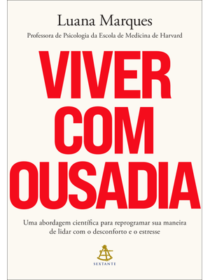 Viver com Ousadia: Uma Abordagem Científica para Reprogramar a Maneira Como Você Lida com o Desconfo