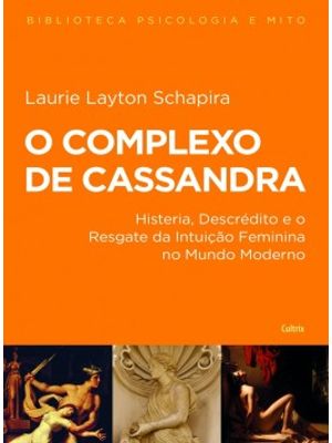 O Complexo de Cassandra: Histeria, Descrédito e o Resgate da Intuição Feminina no Mundo Moderno