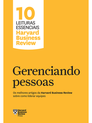 Gerenciando Pessoas (10 Leituras Essenciais - Hbr): os Melhores Artigos da Harvard Business Review S