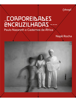 Corporeidades Encruzilhadas: Paulo Nazareth e Cadernos de África