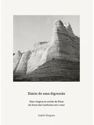 Diário de Uma Digressão: Uma Viagem Ao Sertão do Piauí da Serra das Confusões Até o Mar