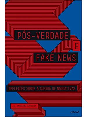 Pós-Verdade e Fake News: Reflexões sobre a Guerra de Narrativas