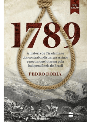 1789 : a História de Tiradentes, Contrabandistas, Assassinos e Poetas Que Sonharam a Independência D