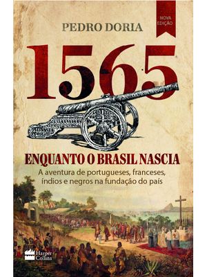 1565 : Enquanto o Brasil Nascia: a Aventura de Portugueses, Franceses, Índios e Negros na Fundação D