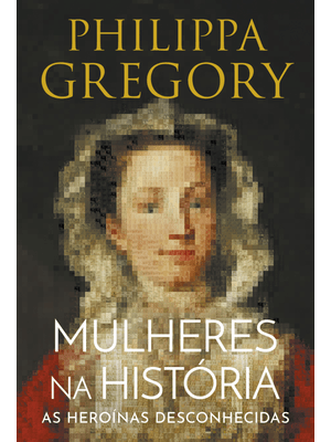 Mulheres na História: as Heroínas Desconhecidas