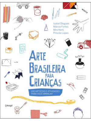 Arte Brasileira para Crianças: 100 Artistas e Atividades para Você Brincar
