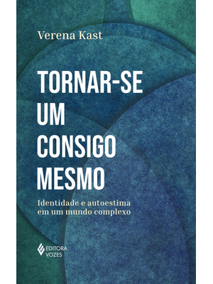 Tornar-Se Um Consigo Mesmo: Identidade e Autoestima em Um Mundo Complexo