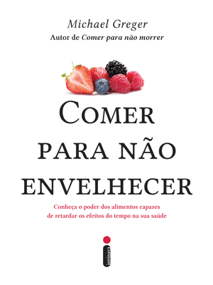 Comer para Não Envelhecer: Conheça o Poder dos Alimentos Capazes de Retardar os Efeitos do Tempo na